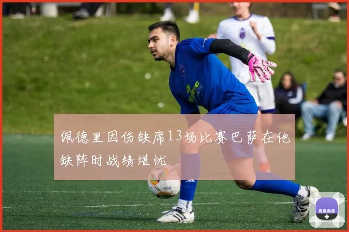 佩德里因伤缺席13场比赛巴萨在他缺阵时战绩堪忧